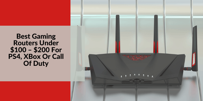 Best Gaming Routers Under $100 – $200 For PS4, XBox or Call of Duty